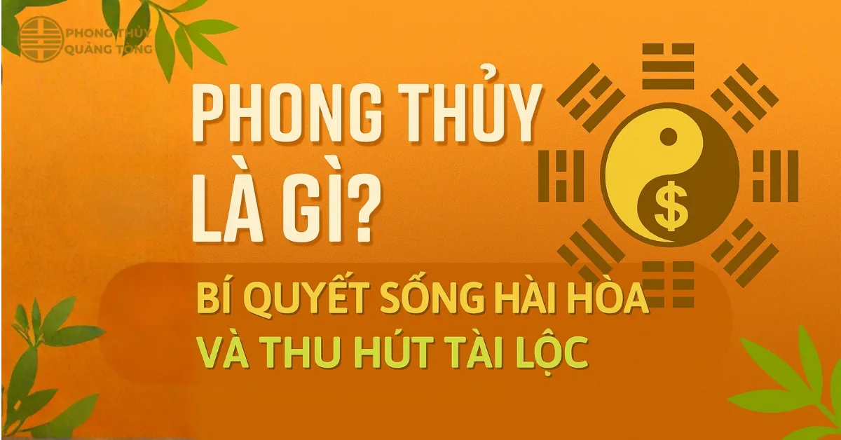 Phong Thủy Là Gì? Bí Quyết Sống Hài Hòa Và Thu Hút Tài Lộc